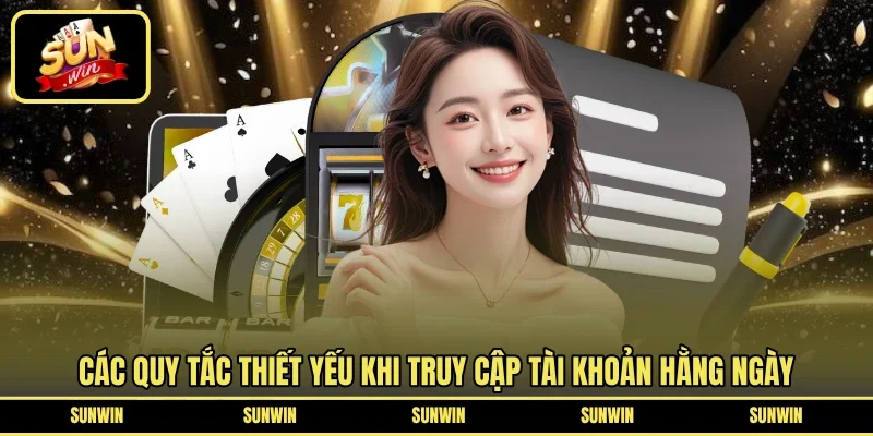 Các quy tắc thiết yếu khi truy cập tài khoản hằng ngày