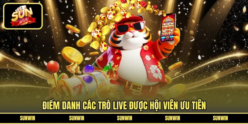 Điểm danh các trò live được hội viên ưu tiên